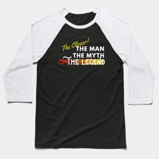 The Closer: the man, the myth, the legend Baseball T-Shirt